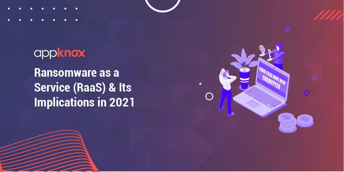 Ransomware as a Service (RaaS) & Its Implications in 2021